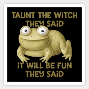 Taunt the Witch They Said Cheeky Witch® Magnet